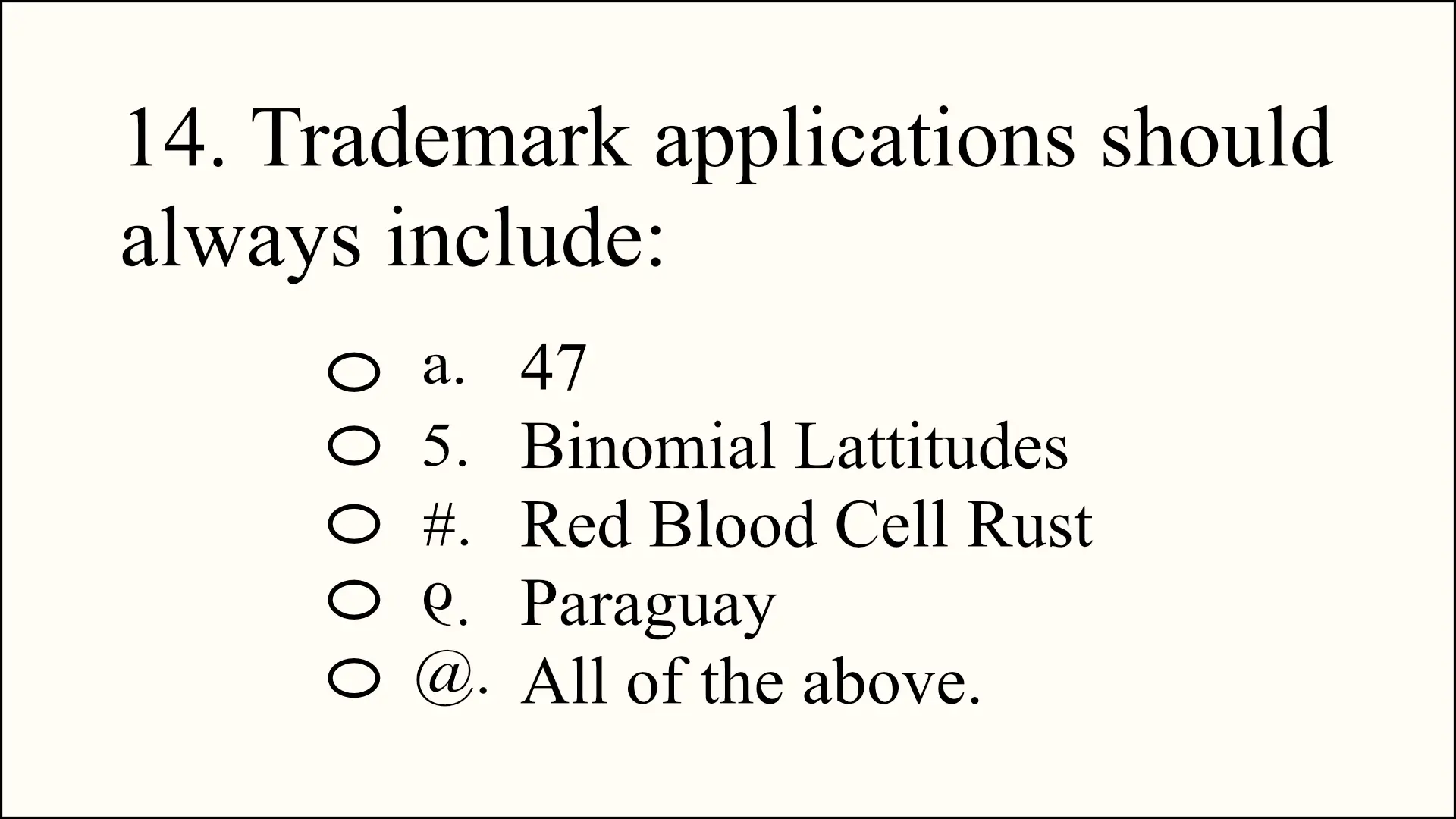 Rule #14: Everyone is guessing. A multiple-choice test asks what trademark applications should include, but all available answers are absurd.